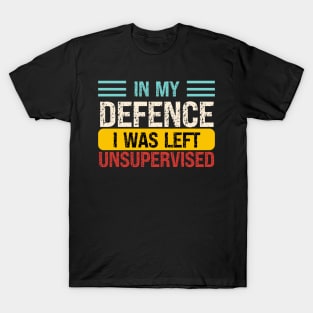 In My Defence I Was Left Unsupervised T-Shirt